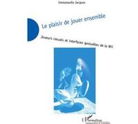 Le plaisir de jouer ensemble Joueurs casuals et interfaces gestuelles de la Wii - Emmanuelle Jacques - L'harmattan - broché - Essai