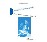 Le plaisir de jouer ensemble Joueurs casuals et interfaces gestuelles de la Wii - Emmanuelle Jacques - L'harmattan - broché - Essai