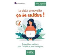 Le Plaisir De Travailler, Ça Se Cultive ! - Propositions Pratiques Pour L'individu Et Pour L'entreprise