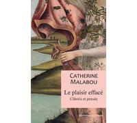Le plaisir effacé Clitoris et pensée - Catherine Malabou - Rivages - broché - Essai