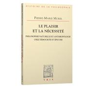 Le Plaisir Et La Necessite Philosophie Naturelle Et Anthropologie Chez Democrite Et Epicure