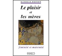 Le plaisir et les mères Féminité et maternité - Danielle Bastien - Imago - broché - Etude