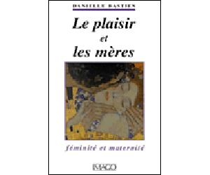 Le plaisir et les mères Féminité et maternité - Danielle Bastien - Imago - broché - Etude