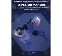 Le plaisir manqué - Les paradoxes de la sexualité au vingt-et-unième siècle et leur solution