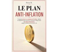 LE PLAN ANTI-INFLATION: Comment préserver son pouvoir d’achat, réduire ses dépenses sans se priver et retrouver chaque mois des marges financières malgré la hausse du coût de la vie