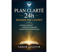 Le Plan Clarté 24h - Diriger par l’Esprit: 4 étapes simples, 7 versets puissants et 7 questions essentielles pour entendre Dieu clairement et transformer ta vie