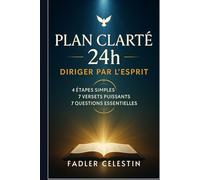 Le Plan Clarté 24h - Diriger par l’Esprit: 4 étapes simples, 7 versets puissants et 7 questions essentielles pour entendre Dieu clairement et transformer ta vie