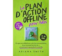 Le Plan d'Action Offline pour Ados: Ce que ton téléphone vole à ta concentration, à ton sommeil et à ta vie - et comment reprendre le contrôle