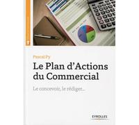 Le plan d'actions du commercial: Le concevoir, le rédiger...