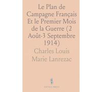 Le Plan de Campagne Français Et le Premier Mois de la Guerre (2 Août-3 Septembre 1914): Avec 4 Cartes Hors Texte