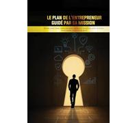 Le Plan de l'Entrepreneur Guidé par sa Mission: Bâtir avec Sens. Diriger avec Audace. Investir avec Justice. Disrompre avec Intégrité.