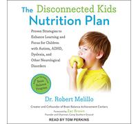 Le plan de nutrition pour enfants déconnectés : stratégies éprouvées pour améliorer l'apprentissage et la concentration des enfants atteints d'autisme, de TDAH, de dyslexie et d'autres troubles