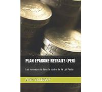 LE PLAN EPARGNE RETRAITE (PER): Les nouveautés dans le cadre de la Loi Pacte