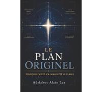 Le Plan Originel: Pourquoi Christ n’a jamais été le Plan B