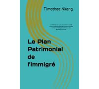 Le Plan Patrimonial de l'Immigré: Bâtir la liberté financière : guide pour immigrés souhaitant sortir du mode survie, développer leur richesse et créer un héritage durable