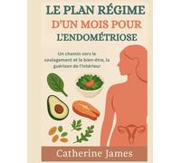 LE PLAN RÉGIME D'UN MOIS POUR L'ENDOMÉTRIOSE: Un chemin vers le soulagement et le bien-être, la guérison de l'intérieur