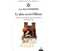 Le plan secret d'Hiram - Fondements opératifs et respectives spéculatives du tableau de loge Jean-Michel Mathonière (Auteur)