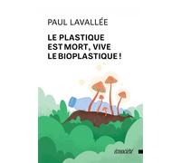 Le Plastique est mort, vive le bioplastique ! - Paul Lavallée - Ecosociete Eds - broché - Essai