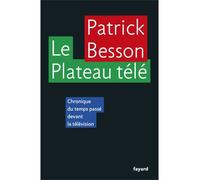Le Plateau télé Chronique du temps passé devant la télévision - Patrick Besson - Fayard - broché - Essai