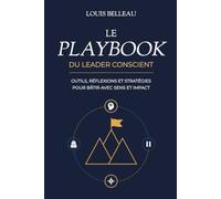 Le Playbook du leader conscient: Outils, réflexions et stratégies pour bâtir avec sens et impact
