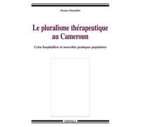 Le Pluralisme Thérapeutique Au Cameroun - Crise Hospitalière Et Nouvelles Pratiques Populaires