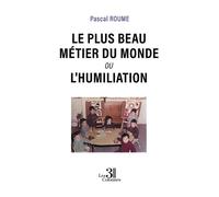 Le plus beau métier du monde ou L'Humiliation - Pascal Roume - Trois Colonnes - broché - Témoignage