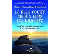 Le Plus Court Chemin Vers Les Miracles - Modifiez Votre État De Conscience Et Transformez Votre Vie !