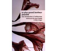 Le plus grand bonheur possible: Une introduction à l'utilitarisme