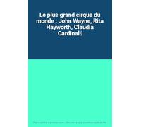 Le plus grand cirque du monde : John Wayne, Rita Hayworth, Claudia Cardinal