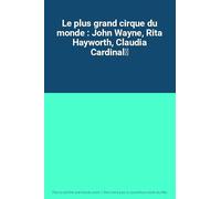 Le plus grand cirque du monde : John Wayne, Rita Hayworth, Claudia Cardinal
