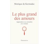 Le plus grand des amours Apprendre à se connaître et à s'aimer - Monique de Kermadec - Flammarion - broché - Guide