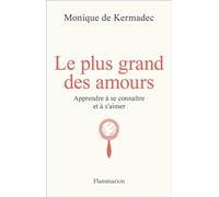 Le plus grand des amours Apprendre à se connaître et à s'aimer - Monique de Kermadec - Flammarion - broché - Guide