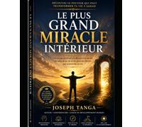 LE PLUS GRAND MIRACLE INTÉRIEUR: Réveiller la lumière cachée en soi, reconstruire son esprit et renaître intérieurement malgré les blessures de la vie