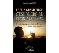 Le plus grand piège c’est de croire qu’on a le temps 56 ans de leçons pour éviter de perdre sa vie - Ibrahima Cissé - L'harmattan - broché - Guide