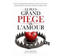 Le plus grand piège de l'amour: Sortir de la dépendance affective, guérir ses blessures émotionnelles et construire enfin une relation saine.