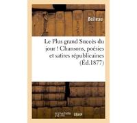 Le Plus grand Succès du jour ! Chansons, poésies et satires républicaines - Boileau - Hachette Bnf - broché - Livre
