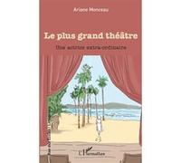 Le plus grand théâtre Une actrice extra-ordinaire - Ariane Monceau - L'harmattan - broché - Roman