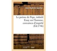 Le poëme de Pope, intitulé Essay sur l'homme, convaincu d'impiété Jean-Baptiste Gaultier (Auteur)