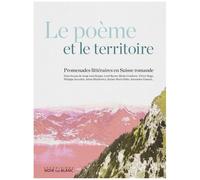 Le Poème Et Le Territoire - Promenades Littéraires En Suisse Romande
