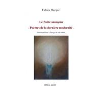 Le poete anonyme poemes de la derniere modernite - petit manifeste a l'usage de son auteur Petit manifeste à l'usage de son auteur - Fabien Marquet - Unicite - broché - Poésie