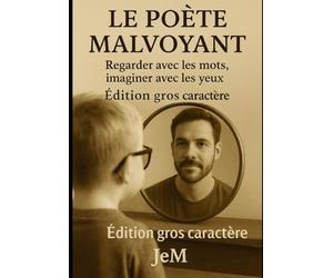 Le Poète Malvoyant - Édition Gros Caractère: Regarder avec les mots, imaginer avec les yeux