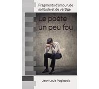 Le poète un peu fou: Fragments d’amour, de solitude et de vertige