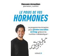 Le poids de vos hormones Le programme Amezian pour perdre vos kilos en trop grâce à la nutrition métabolique ! - Hassan Amezian - Leduc S. - broché - Guide