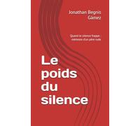 Le poids du silence: Quand le silence frappe : mémoire d’un père rude