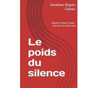 Le poids du silence: Quand le silence frappe : mémoire d’un père rude
