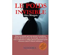 LE POIDS INVISIBLE: Le guide ultime sur comment se libérer des pressions mentales, sociales et digitales dans un monde accablant - et retrouver enfin la paix et l’équilibre intérieur