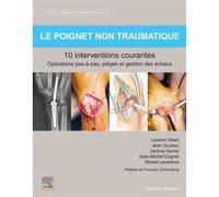 Le poignet non traumatique 10 interventions courantes Jean-Michel Cognet (Auteur), Laurent Obert (Auteur), Jérôme Garret (Auteur), Jean Goubau (Auteur), Michel Levadoux (Auteur)