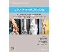 Le poignet traumatique 10 interventions courantes Manuel de chirurgie du membre supérieur - Jean Goubau - Elsevier Masson - broché - Scolaire / Universitaire