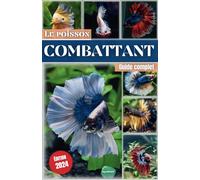 Le poisson Combattant: Guide complet pour aquariophiles débutants - Toutes les informations et conseils pour prendre soin au mieux de son aquarium et son betta.