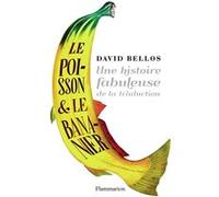 David Bellos – Le Poisson et le bananier – Une histoire fabuleuse de la traduction – Broché